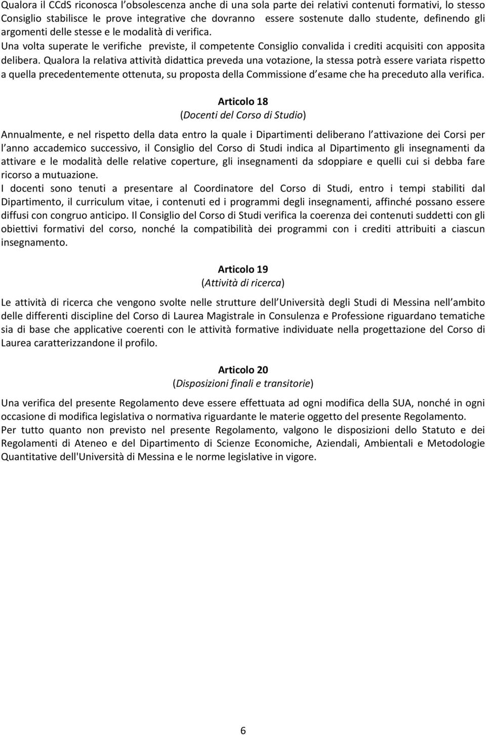 Qualora la relativa attività didattica preveda una votazione, la stessa potrà essere variata rispetto a quella precedentemente ottenuta, su proposta della Commissione d esame che ha preceduto alla