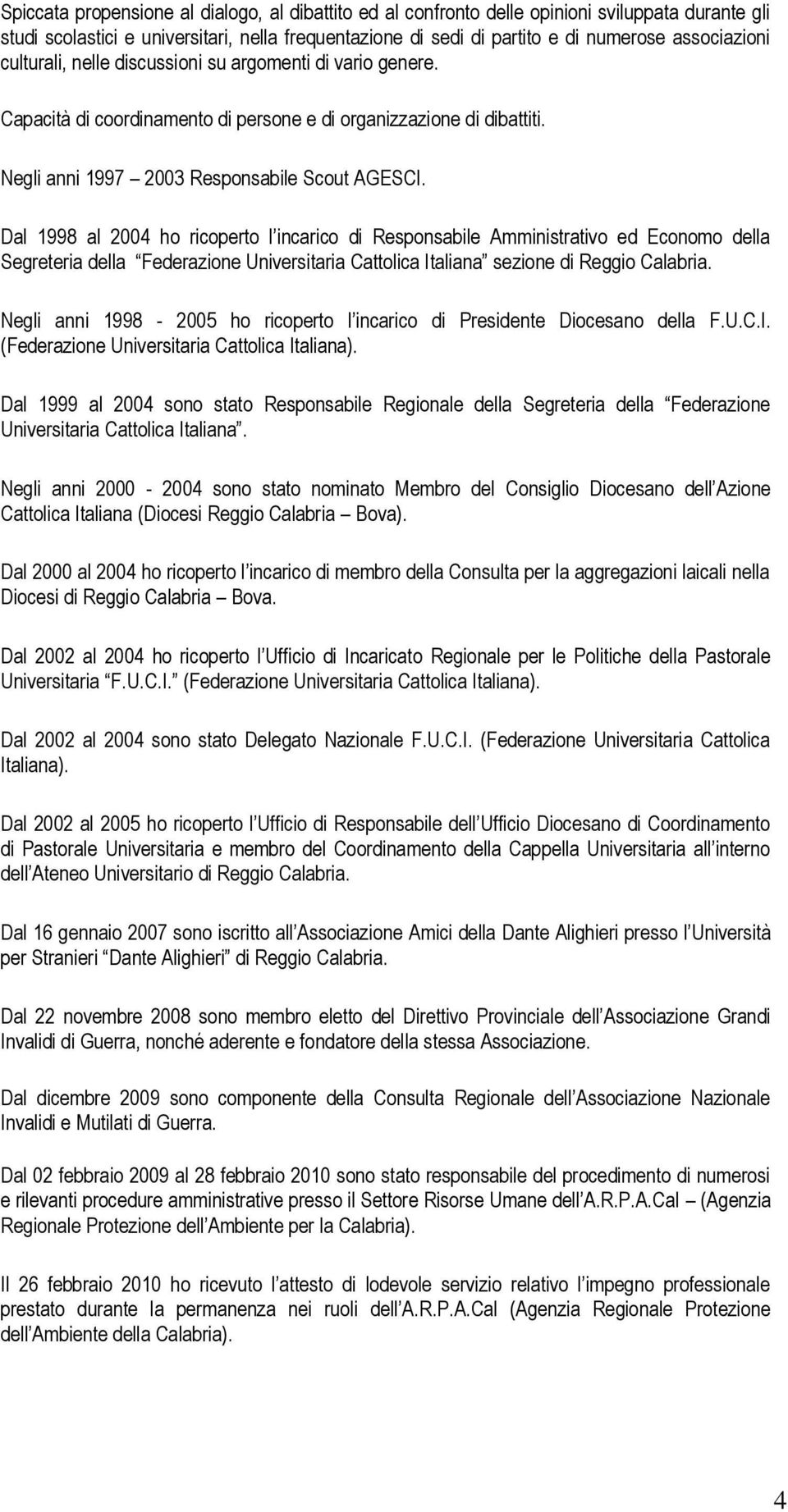 Dal 1998 al 2004 ho ricoperto l incarico di Responsabile Amministrativo ed Economo della Segreteria della Federazione Universitaria Cattolica Italiana sezione di Reggio Calabria.