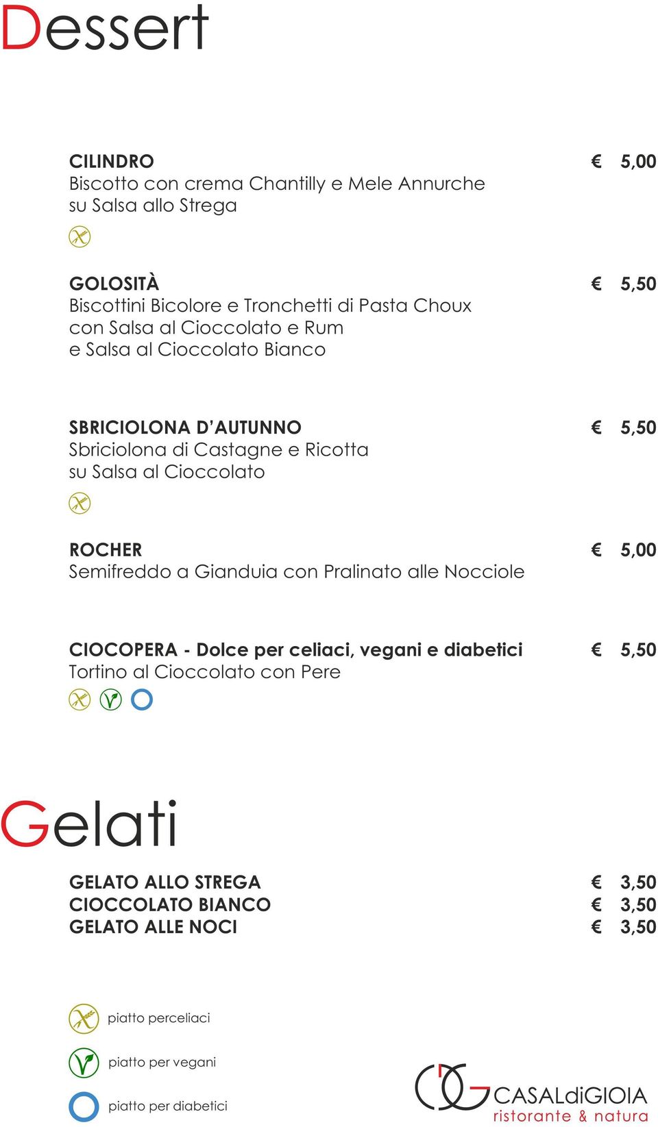 Cioccolato ROCHER 5,00 Semifreddo a Gianduia con Pralinato alle Nocciole CIOCOPERA - Dolce per celiaci, vegani e diabetici 5,50 Tortino al