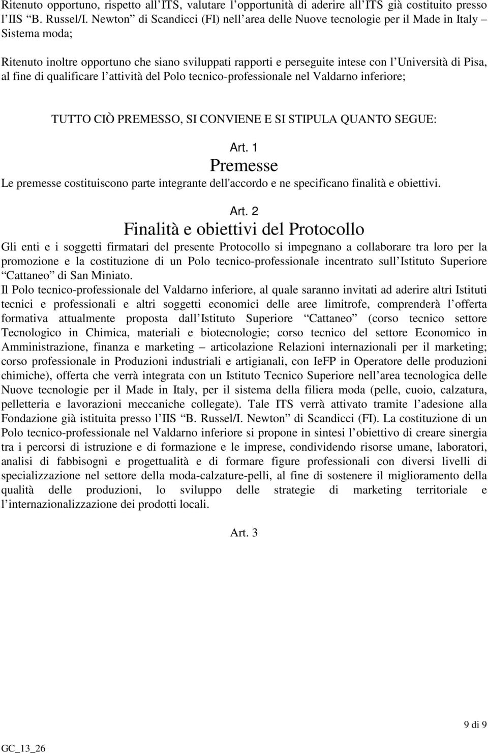 fine di qualificare l attività del Polo tecnico-professionale nel Valdarno inferiore; TUTTO CIÒ PREMESSO, SI CONVIENE E SI STIPULA QUANTO SEGUE: Art.