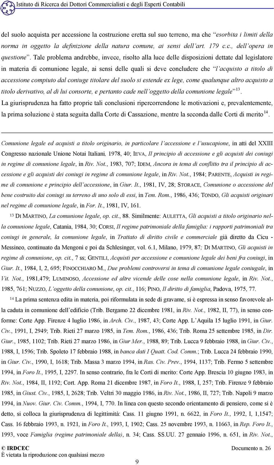 accessione compiuto dal coniuge titolare del suolo si estende ex lege, come qualunque altro acquisto a titolo derivativo, al di lui consorte, e pertanto cade nell oggetto della comunione legale 13.