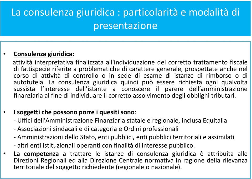 La consulenza giuridica quindi può essere richiesta ogni qualvolta sussista l interesse dell istante a conoscere il parere dell amministrazione finanziaria al fine di individuare il corretto