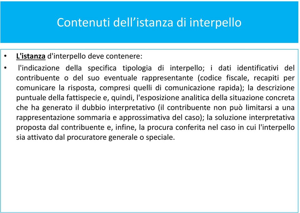 quindi, l'esposizione analitica della situazione concreta che ha generato il dubbio interpretativo (il contribuente non può limitarsi a una rappresentazione sommaria e