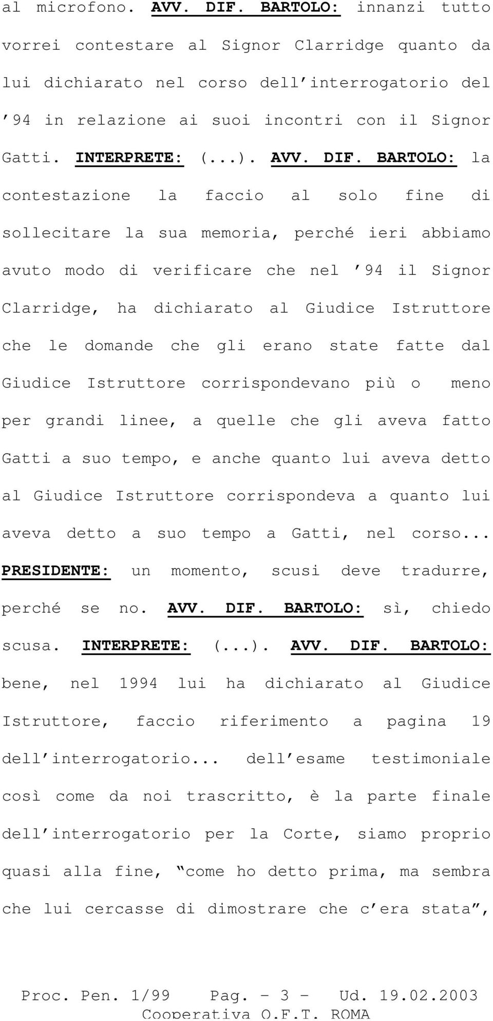 BARTOLO: la contestazione la faccio al solo fine di sollecitare la sua memoria, perché ieri abbiamo avuto modo di verificare che nel 94 il Signor Clarridge, ha dichiarato al Giudice Istruttore che le