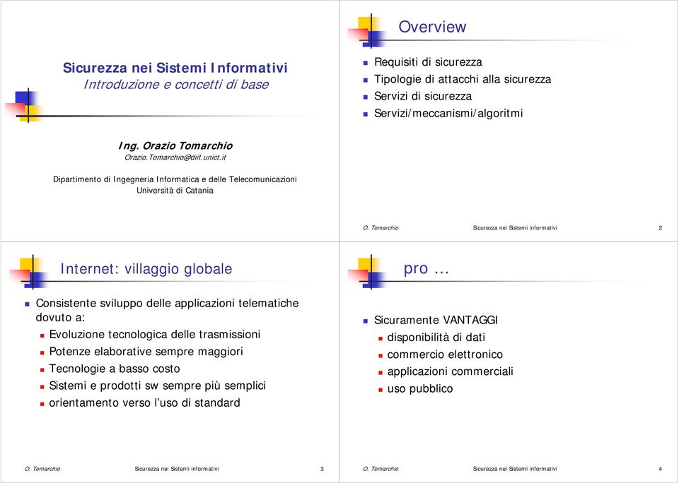 Tomarchio Sicurezza nei Sistemi informativi 2 Internet: villaggio globale pro Consistente sviluppo delle applicazioni telematiche dovuto a: Evoluzione tecnologica delle trasmissioni Potenze