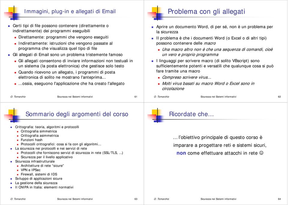 informazioni non testuali in un sistema (la posta elettronica) che gestisce solo testo Quando ricevono un allegato, i programmi di posta elettronica di solito ne mostrano l'anteprima.