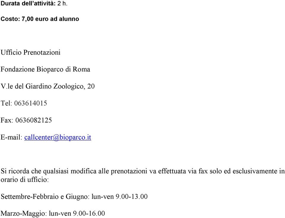 le del Giardino Zoologico, 20 Tel: 063614015 Fax: 0636082125 E-mail: callcenter@bioparco.