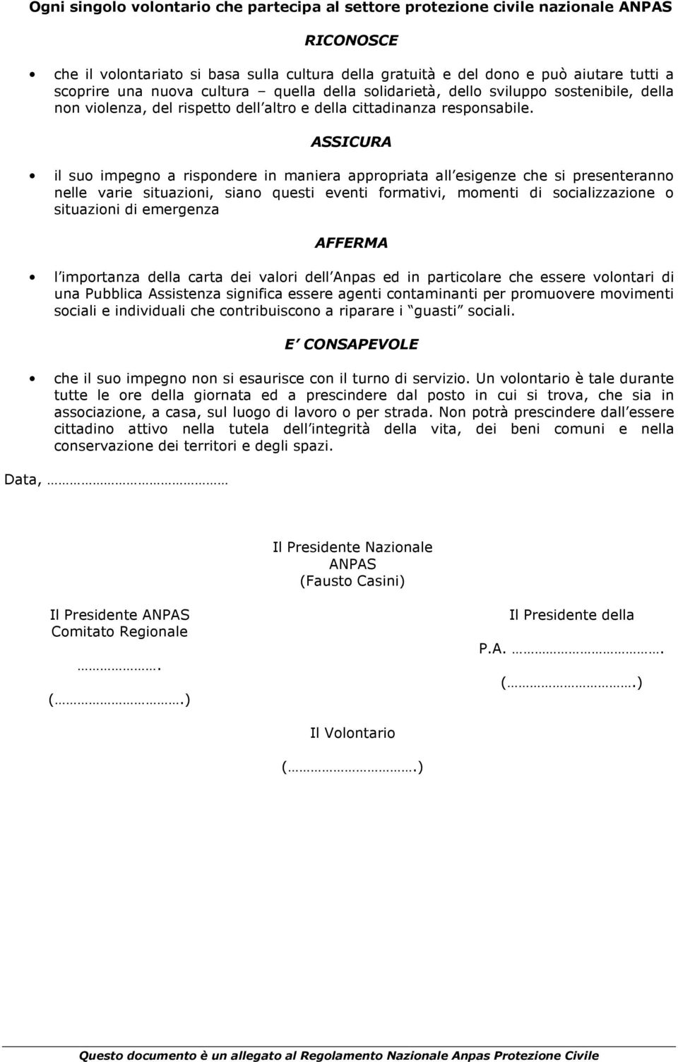 ASSICURA il suo impegno a rispondere in maniera appropriata all esigenze che si presenteranno nelle varie situazioni, siano questi eventi formativi, momenti di socializzazione o situazioni di