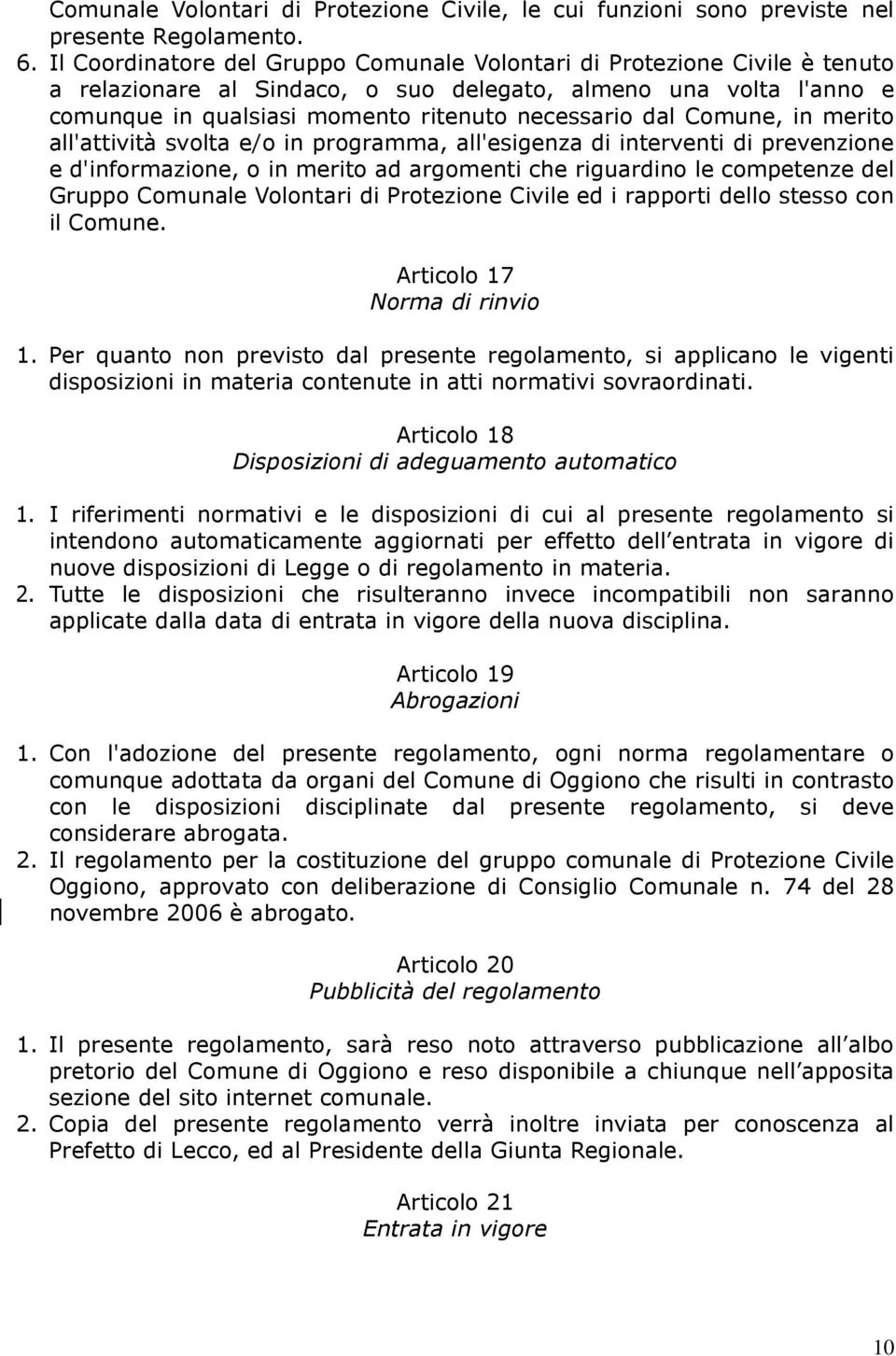 Comune, in merito all'attività svolta e/o in programma, all'esigenza di interventi di prevenzione e d'informazione, o in merito ad argomenti che riguardino le competenze del Gruppo Comunale Volontari