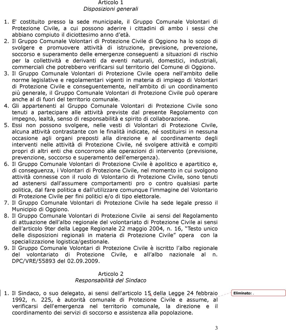 Il Gruppo Comunale Volontari di Protezione Civile di Oggiono ha lo scopo di svolgere e promuovere attività di istruzione, previsione, prevenzione, soccorso e superamento delle emergenze conseguenti a