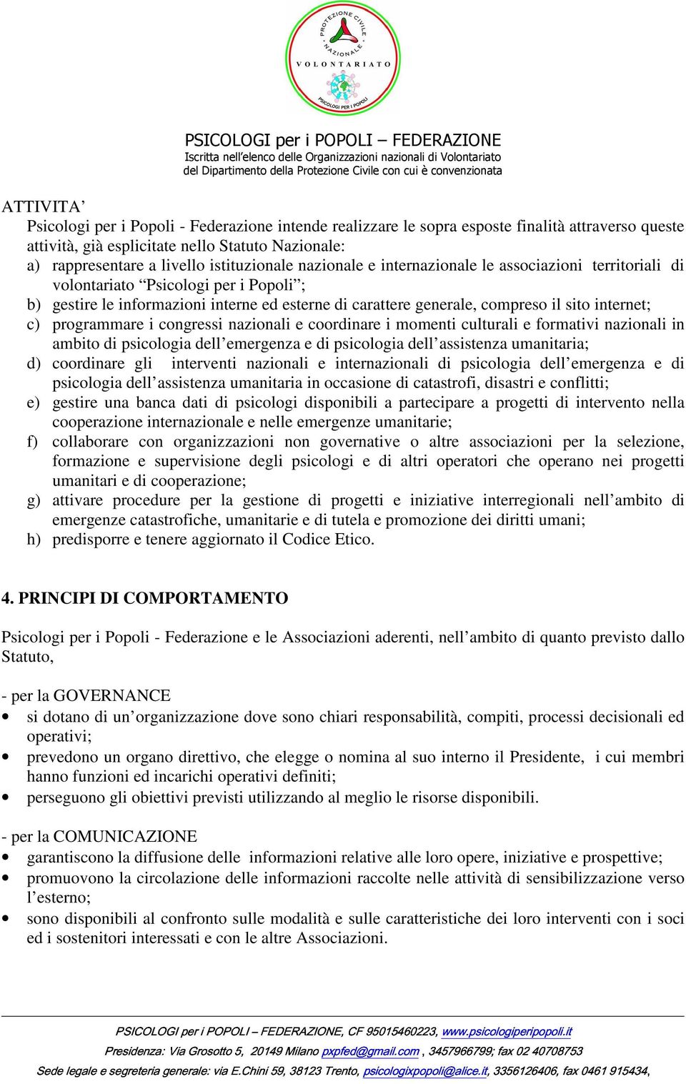 internet; c) programmare i congressi nazionali e coordinare i momenti culturali e formativi nazionali in ambito di psicologia dell emergenza e di psicologia dell assistenza umanitaria; d) coordinare