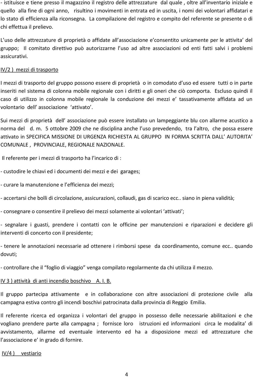 L uso delle attrezzature di proprietà o affidate all associazione e consentito unicamente per le attivita del gruppo; Il comitato direttivo può autorizzarne l uso ad altre associazioni od enti fatti