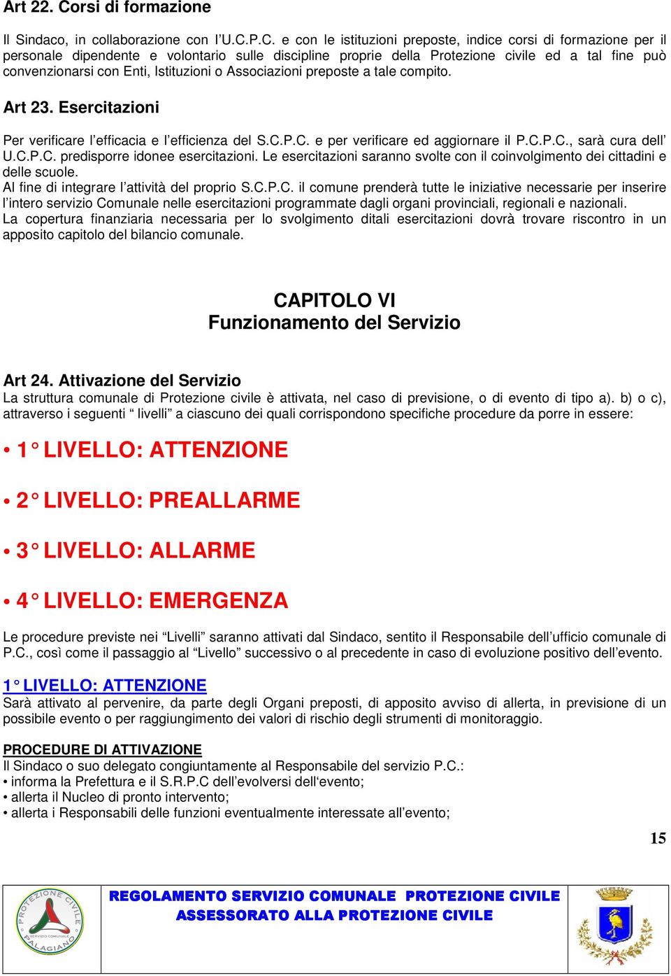 P.C. e con le istituzioni preposte, indice corsi di formazione per il personale dipendente e volontario sulle discipline proprie della Protezione civile ed a tal fine può convenzionarsi con Enti,