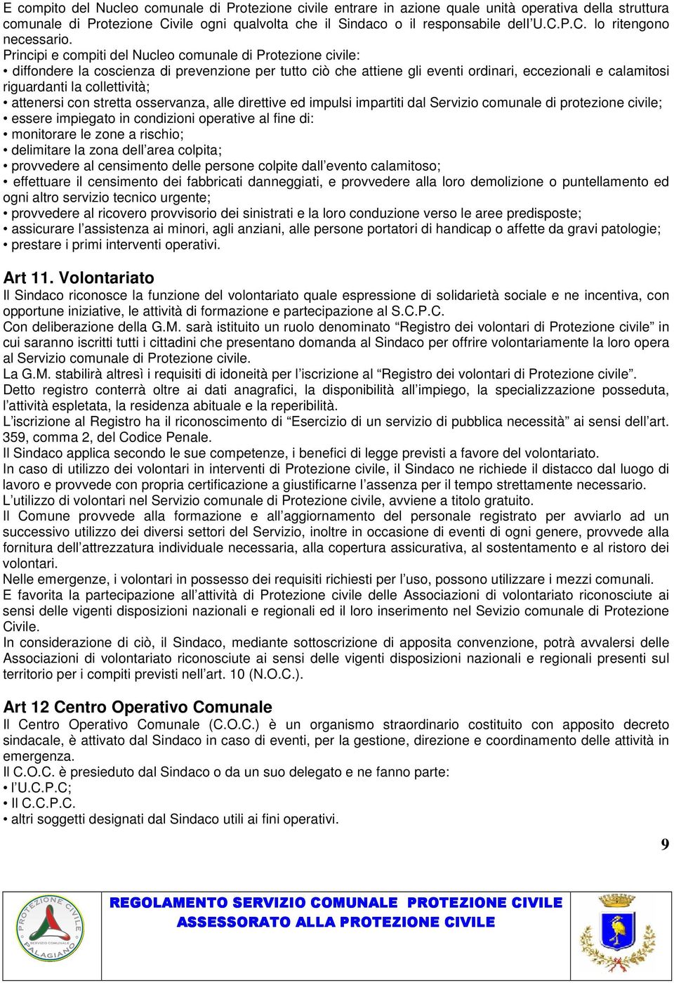 collettività; attenersi con stretta osservanza, alle direttive ed impulsi impartiti dal Servizio comunale di protezione civile; essere impiegato in condizioni operative al fine di: monitorare le zone