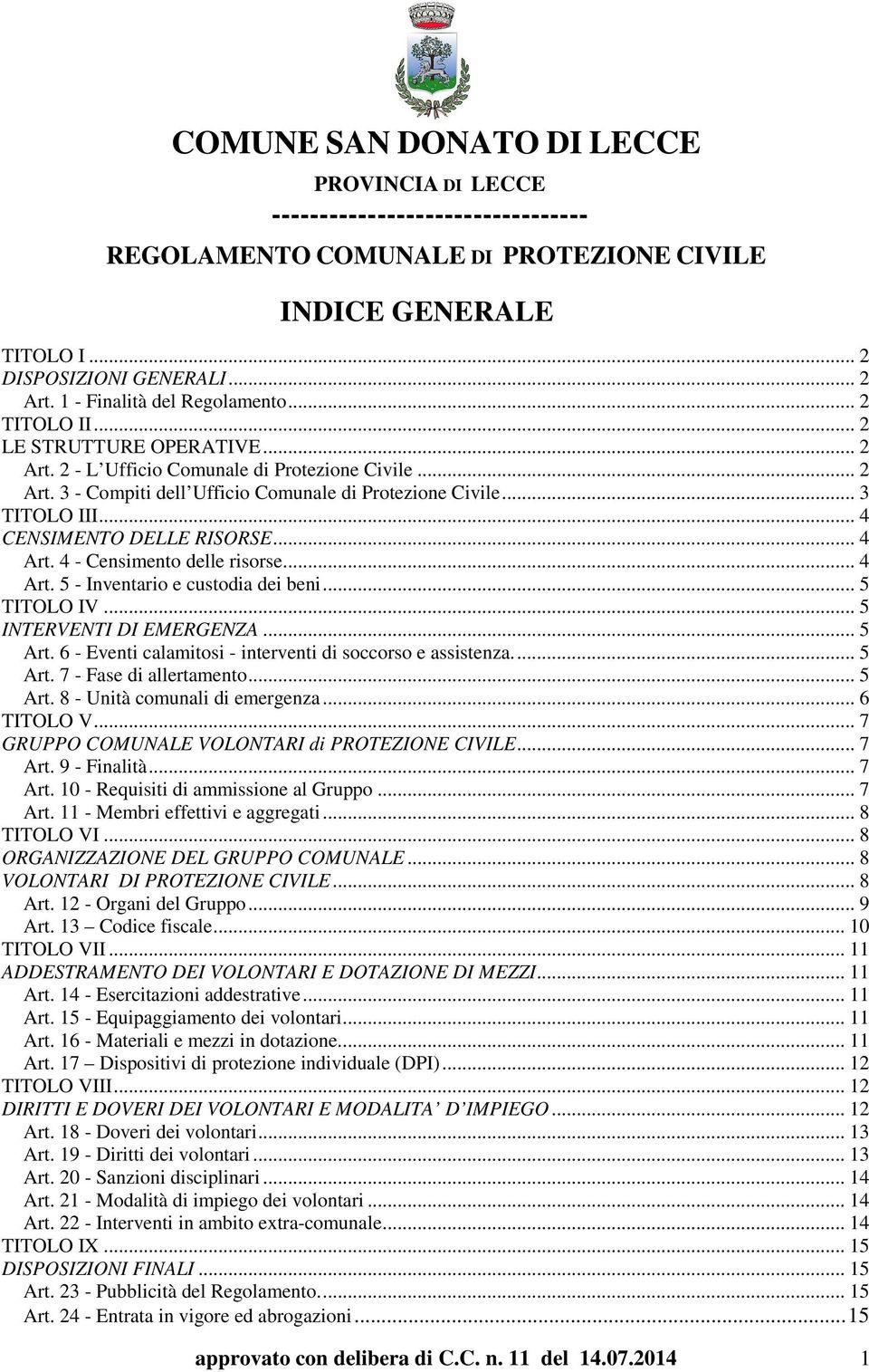 6 - Eventi calamitosi - interventi di soccorso e assistenza... 5 Art. 7 - Fase di allertamento... 5 Art. 8 - Unità comunali di emergenza... 6 TITOLO V.