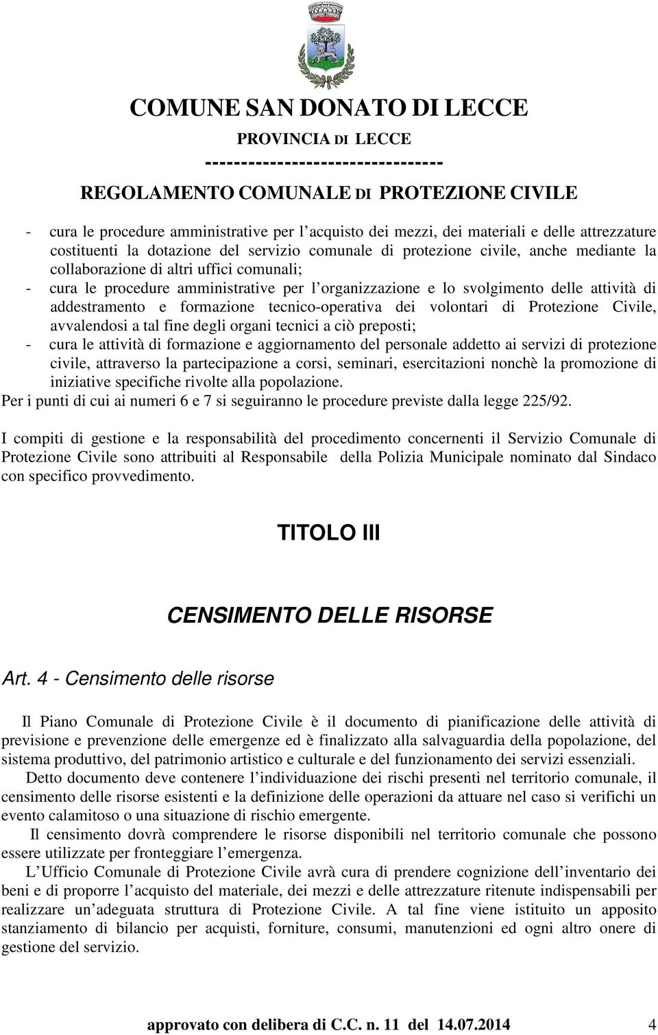 avvalendosi a tal fine degli organi tecnici a ciò preposti; - cura le attività di formazione e aggiornamento del personale addetto ai servizi di protezione civile, attraverso la partecipazione a