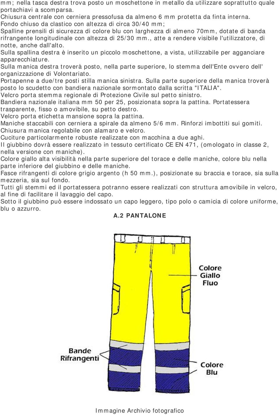 Fondo chiuso da clastico con altezza di circa 30/40 mm; Spalline prensili di sicurezza di colore blu con larghezza di almeno 70mm, dotate di banda rifrangente longitudinale con altezza di 25/30 mm.