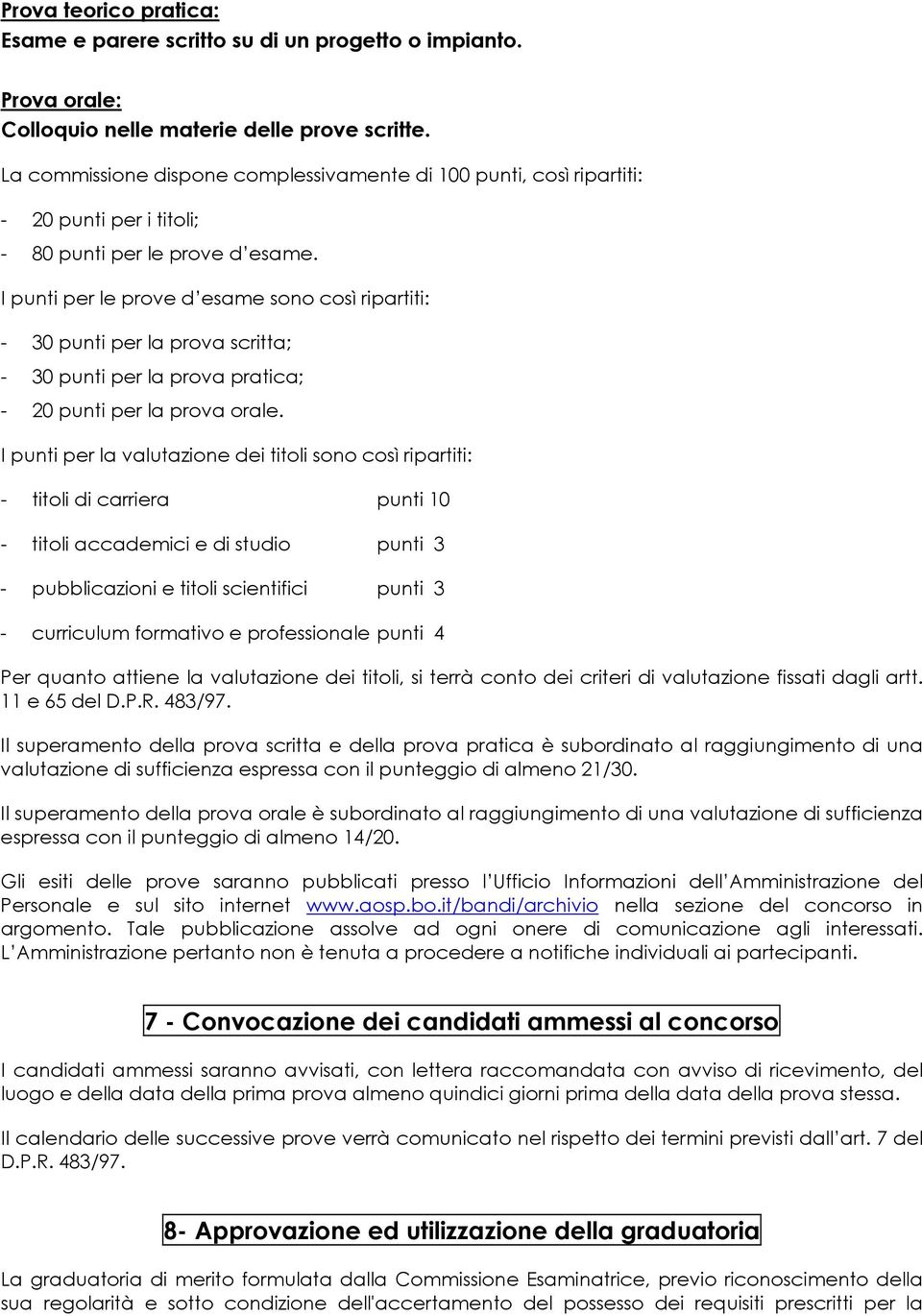 I punti per le prove d esame sono così ripartiti: - 30 punti per la prova scritta; - 30 punti per la prova pratica; - 20 punti per la prova orale.