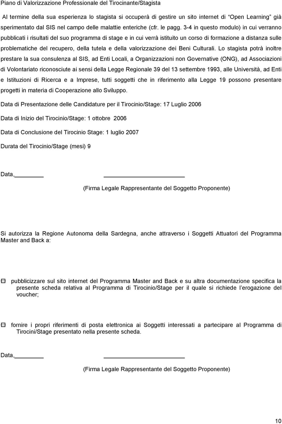 3-4 in quest mdul) in cui verrann pubblicati i risultati del su prgramma di stage e in cui verrà istituit un crs di frmazine a distanza sulle prblematiche del recuper, della tutela e della