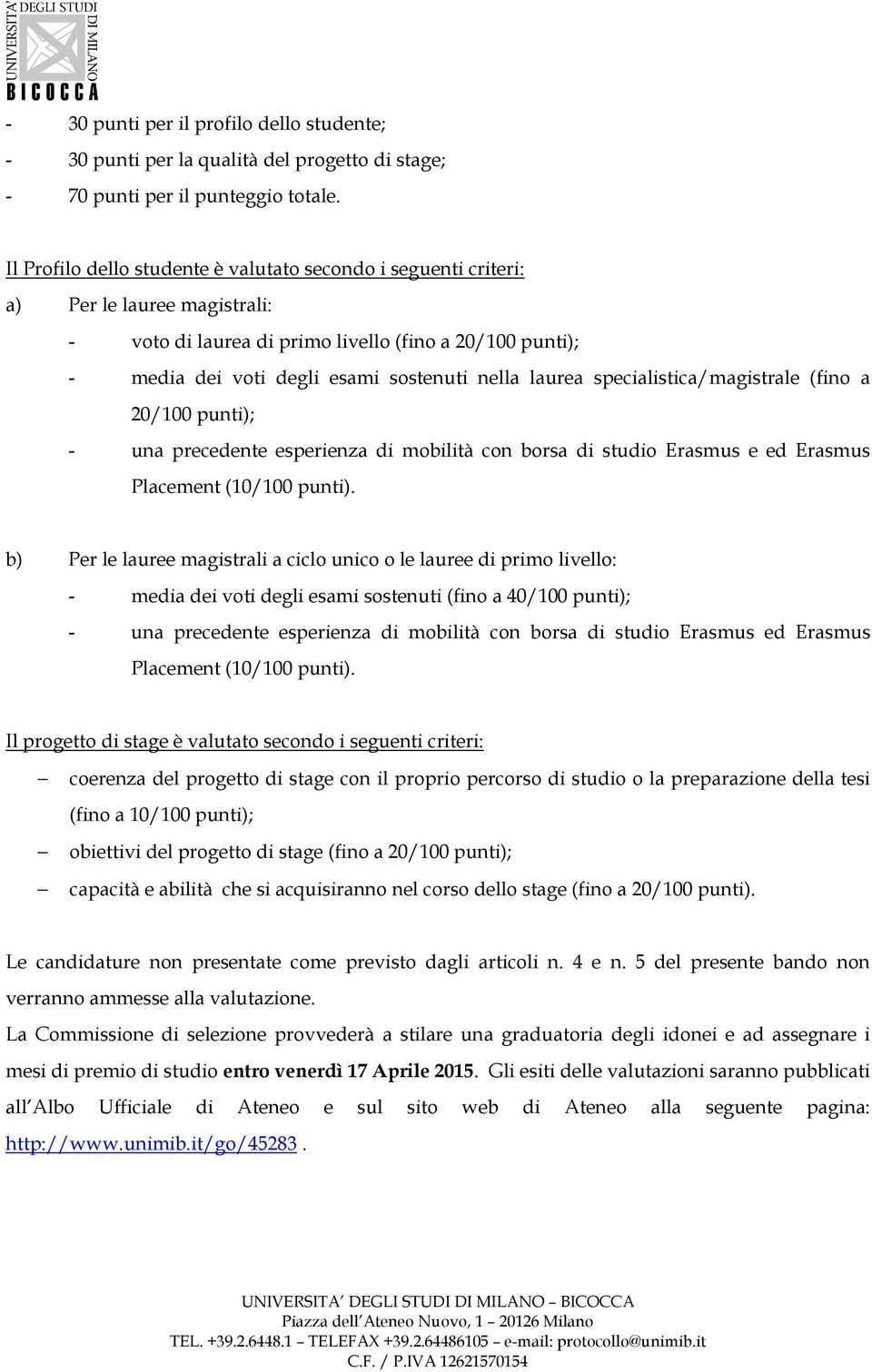 laurea specialistica/magistrale (fino a 20/100 punti); - una precedente esperienza di mobilità con borsa di studio Erasmus e ed Erasmus Placement (10/100 punti).