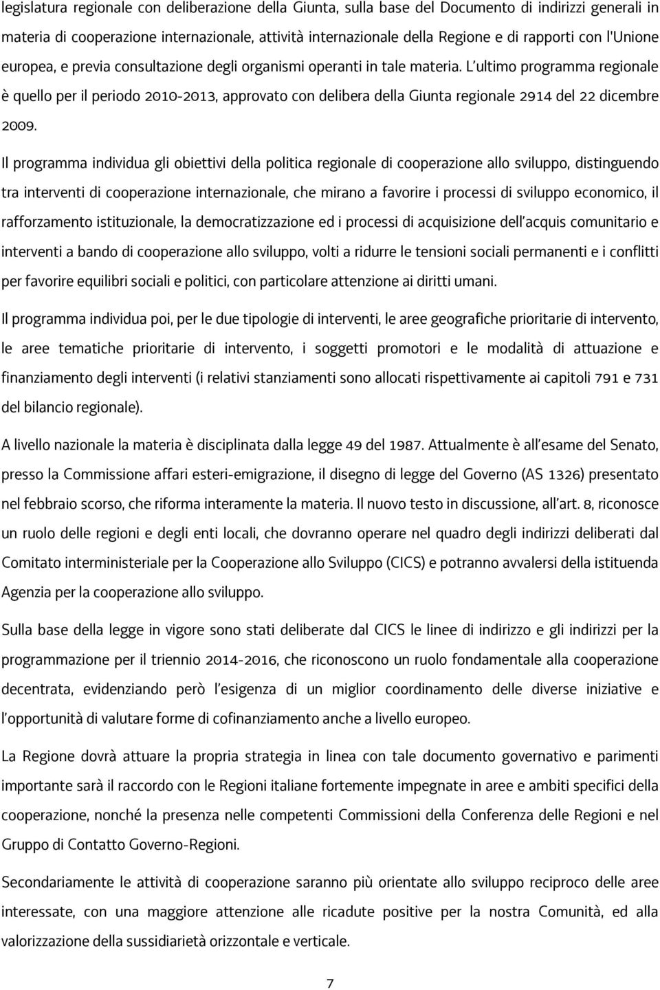 L ultimo programma regionale è quello per il periodo 2010-2013, approvato con delibera della Giunta regionale 2914 del 22 dicembre 2009.