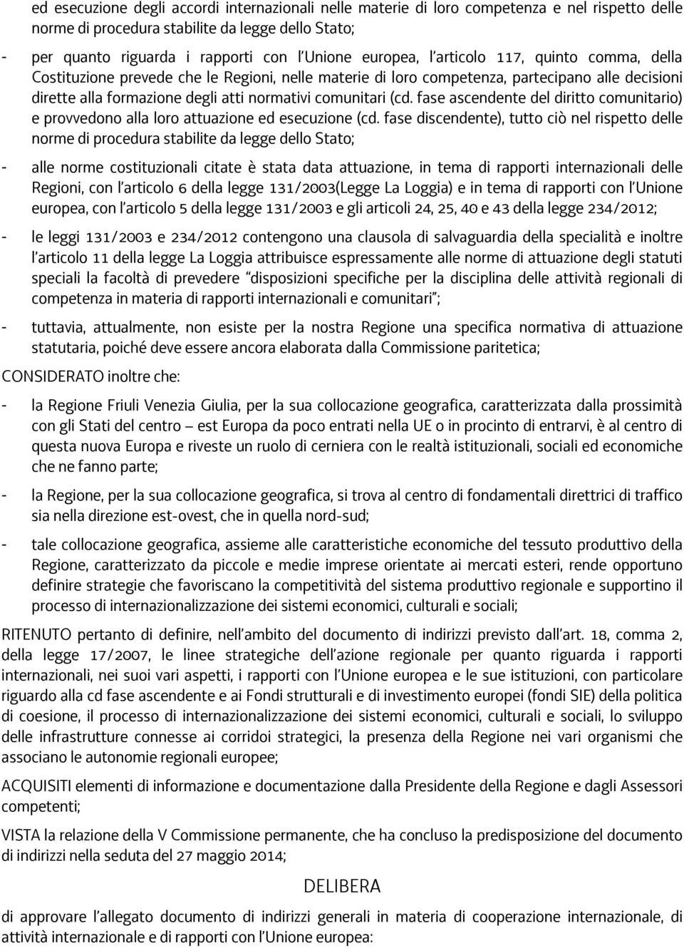 (cd. fase ascendente del diritto comunitario) e provvedono alla loro attuazione ed esecuzione (cd.