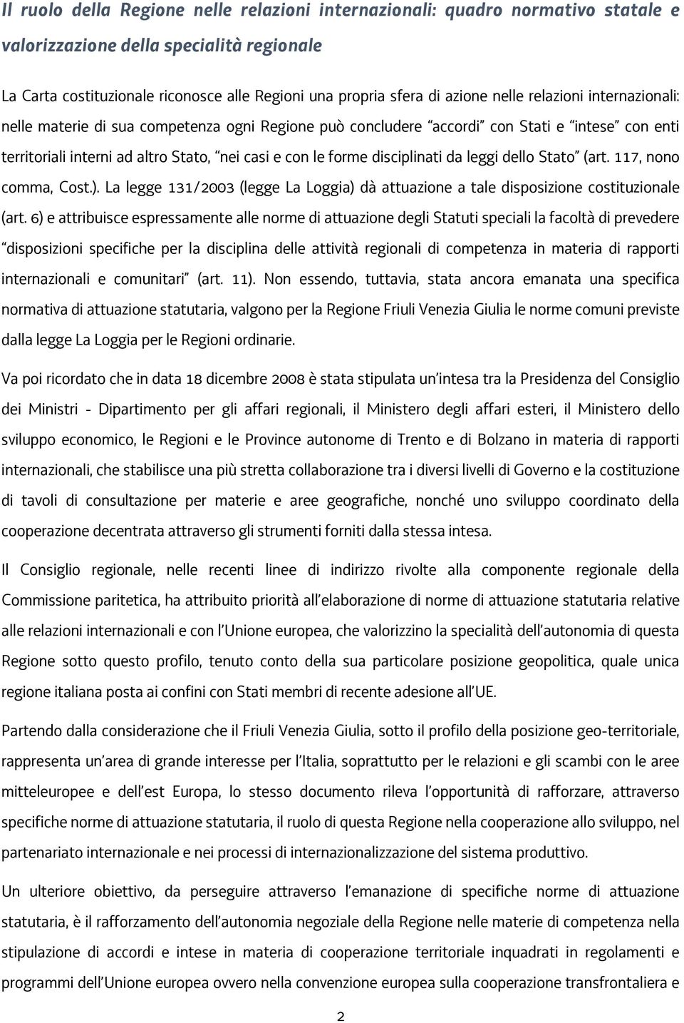 disciplinati da leggi dello Stato (art. 117, nono comma, Cost.). La legge 131/2003 (legge La Loggia) dà attuazione a tale disposizione costituzionale (art.