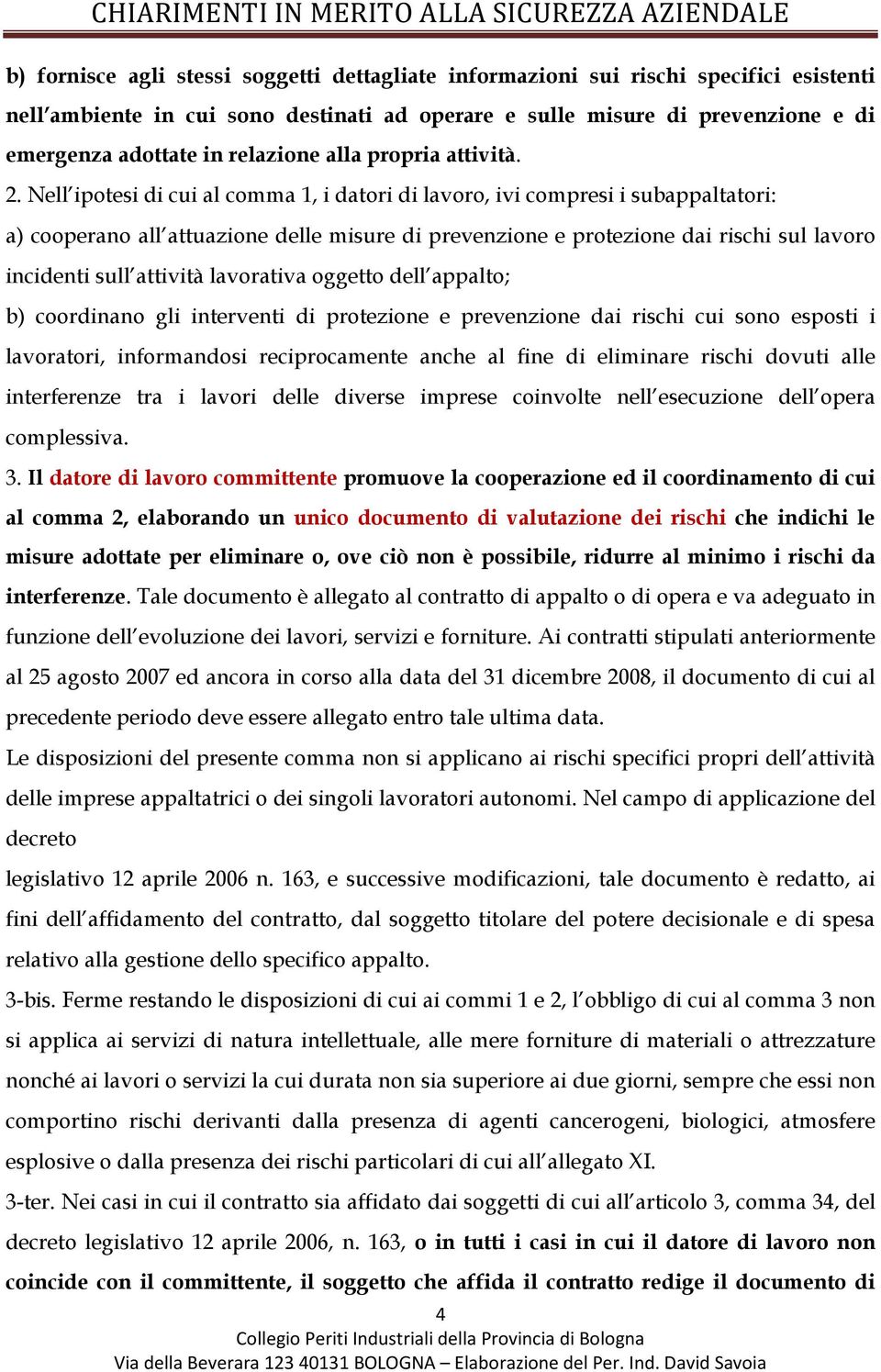 Nell ipotesi di cui al comma 1, i datori di lavoro, ivi compresi i subappaltatori: a) cooperano all attuazione delle misure di prevenzione e protezione dai rischi sul lavoro incidenti sull attività