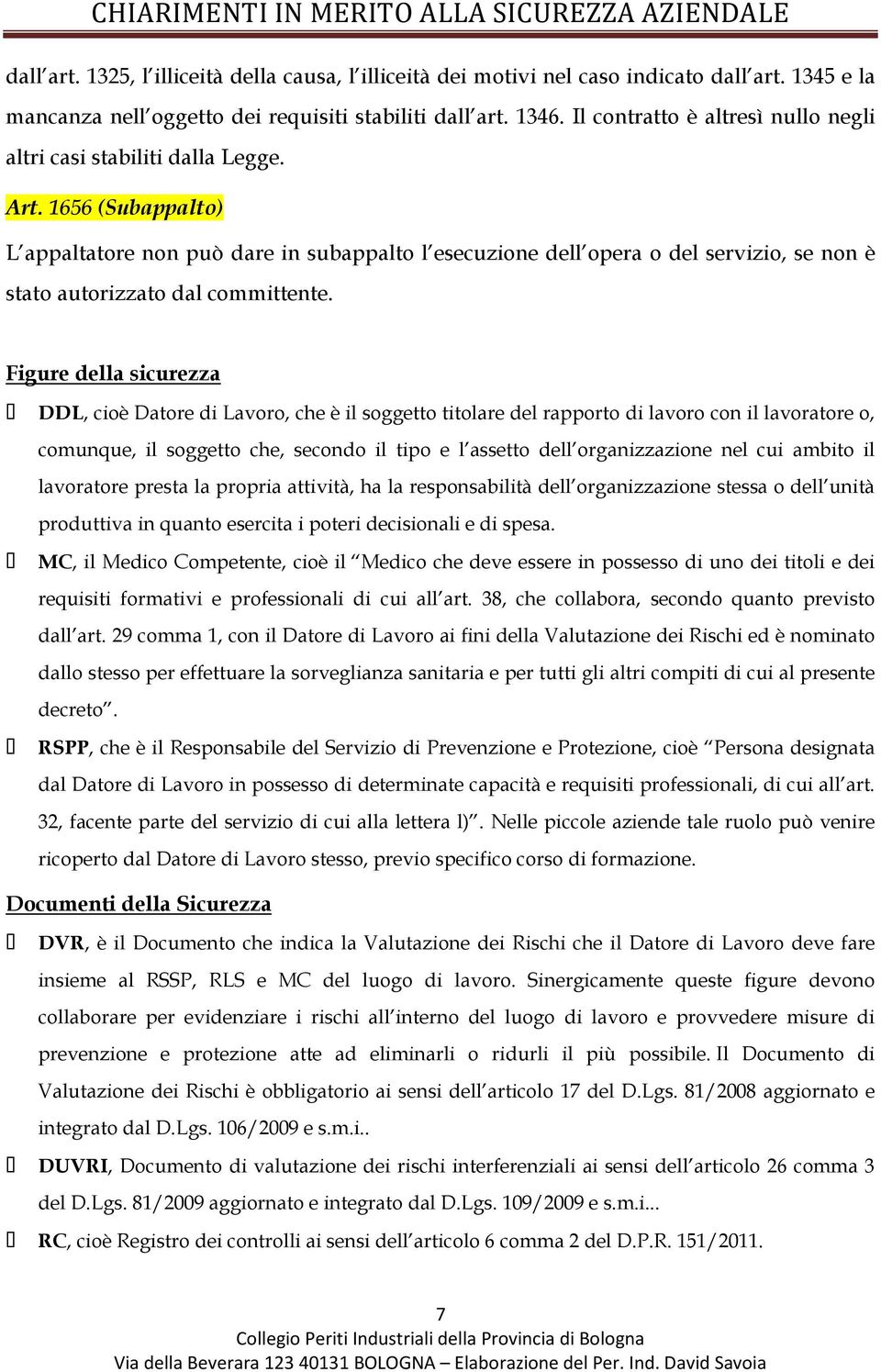 1656 (Subappalto) L appaltatore non può dare in subappalto l esecuzione dell opera o del servizio, se non è stato autorizzato dal committente.