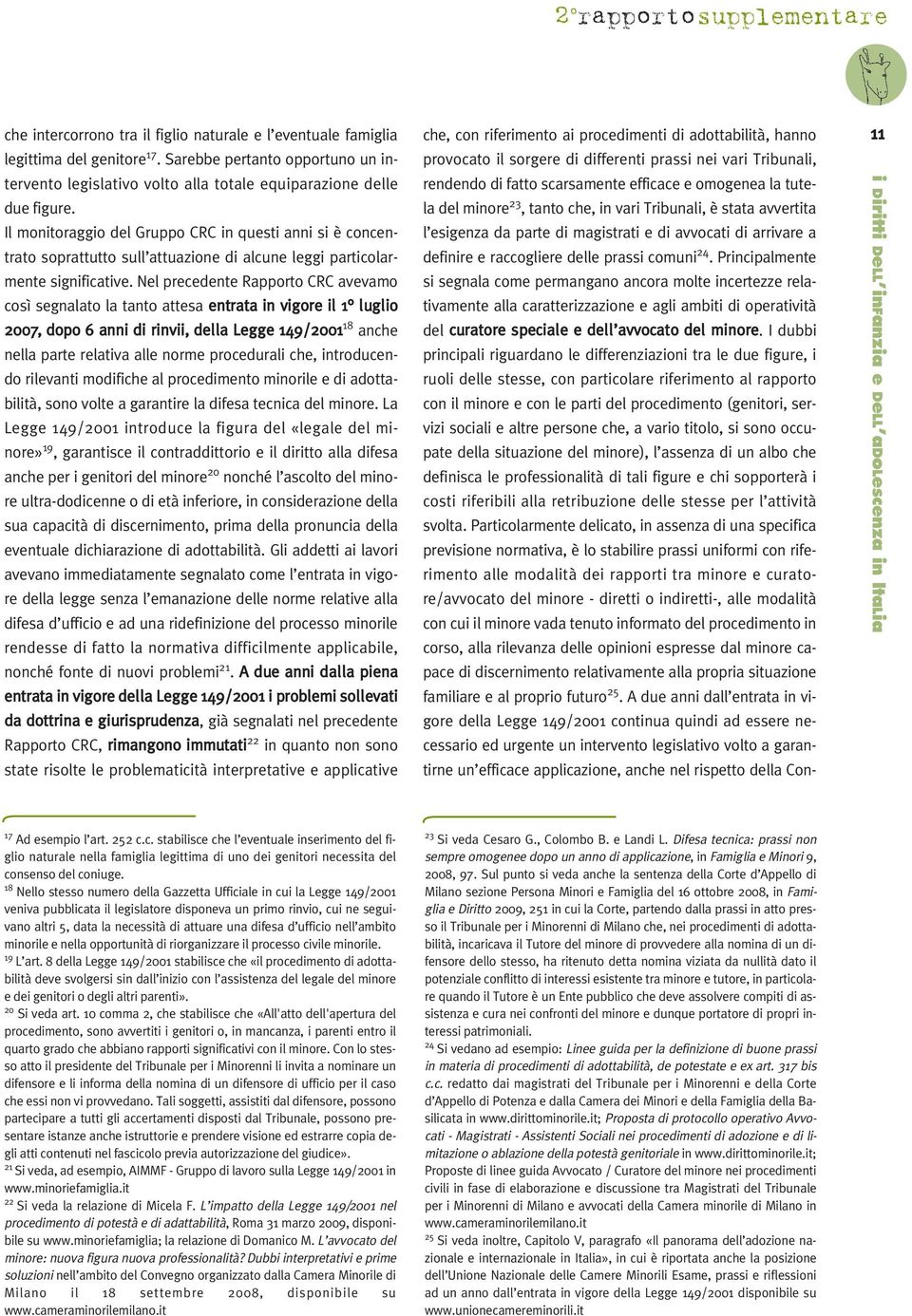 Nel precedente Rapporto CRC avevamo così segnalato la tanto attesa entrata in vigore il 1 luglio 2007, dopo 6 anni di rinvii, della Legge 149/2001 18 anche nella parte relativa alle norme procedurali