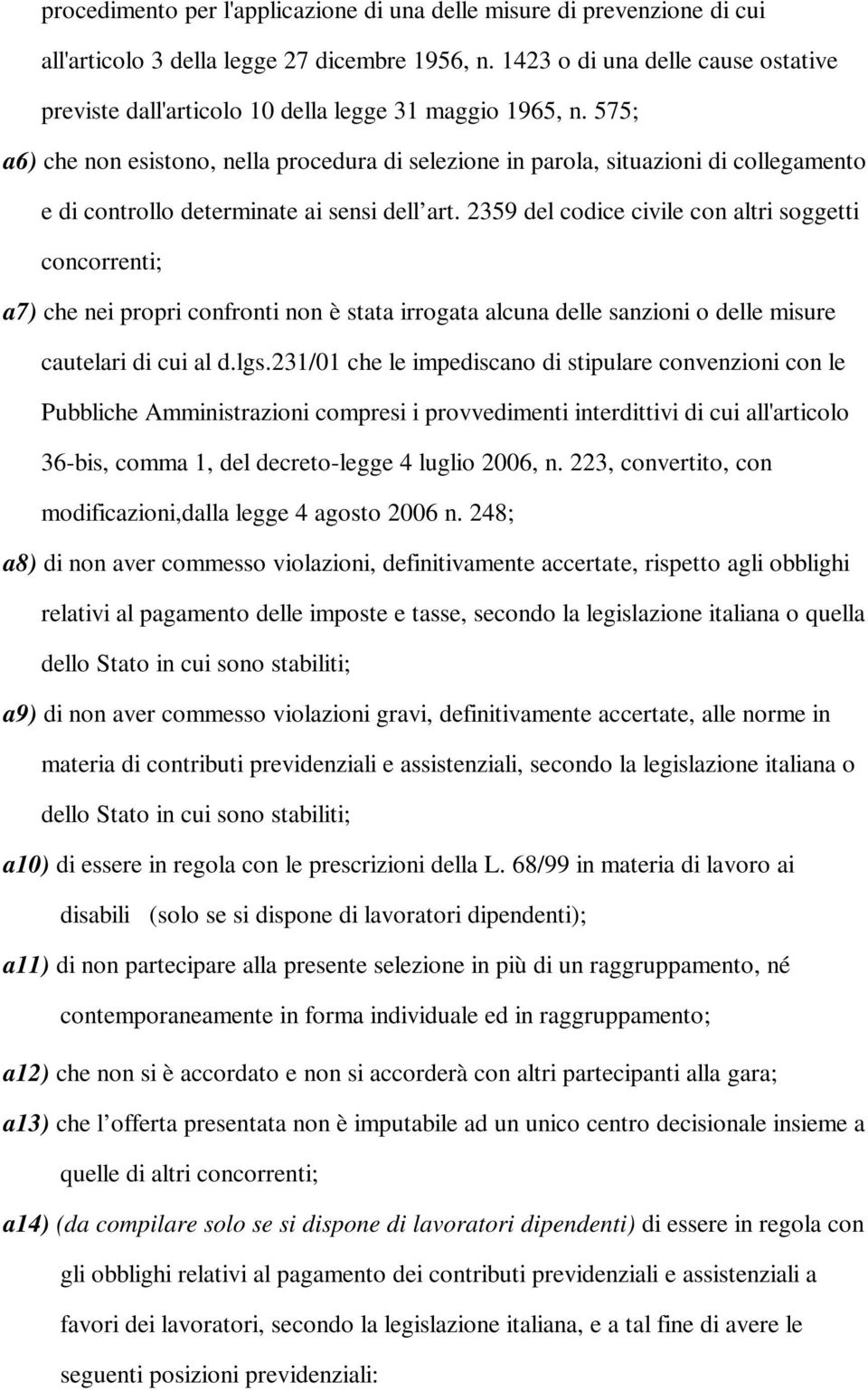 575; a6) che non esistono, nella procedura di selezione in parola, situazioni di collegamento e di controllo determinate ai sensi dell art.