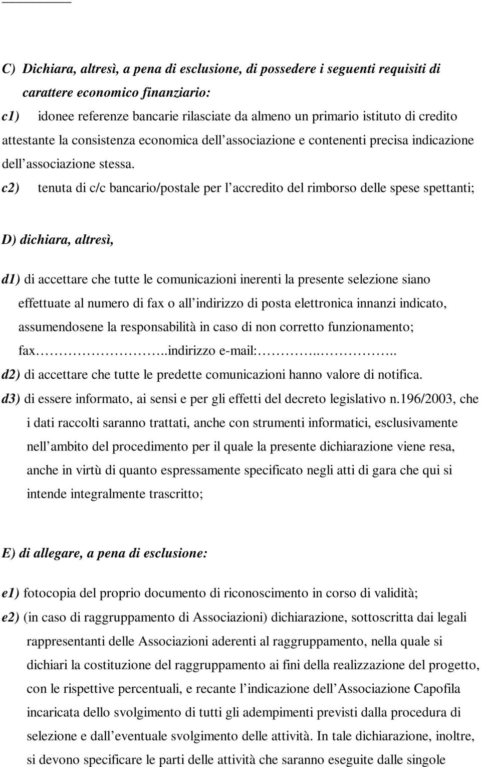 c2) tenuta di c/c bancario/postale per l accredito del rimborso delle spese spettanti; D) dichiara, altresì, d1) di accettare che tutte le comunicazioni inerenti la presente selezione siano