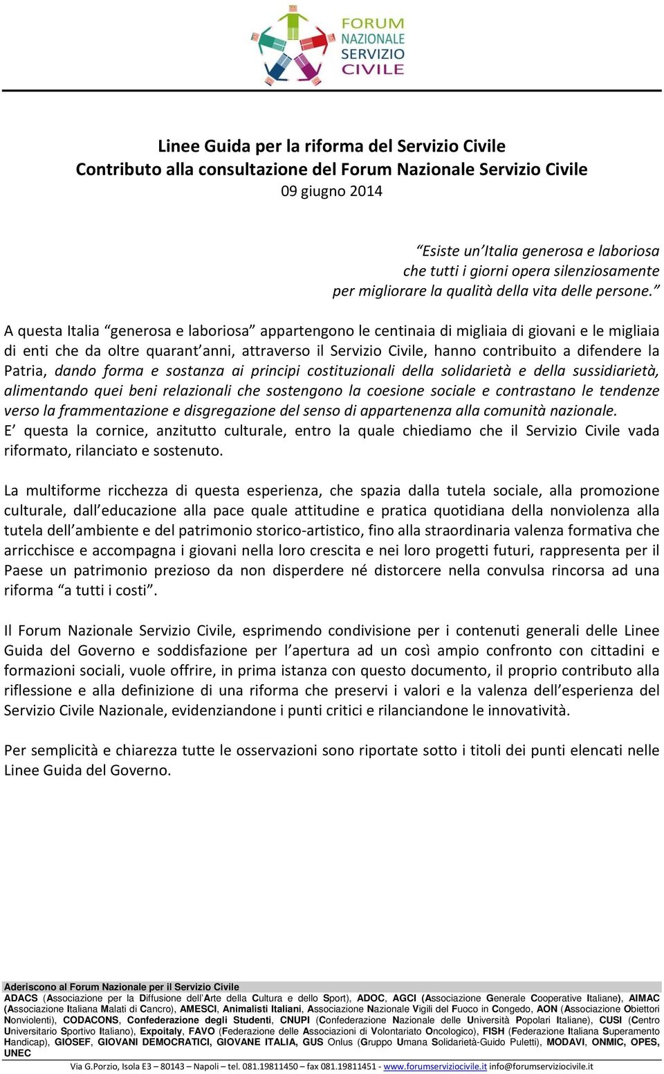 A questa Italia generosa e laboriosa appartengono le centinaia di migliaia di giovani e le migliaia di enti che da oltre quarant anni, attraverso il Servizio Civile, hanno contribuito a difendere la