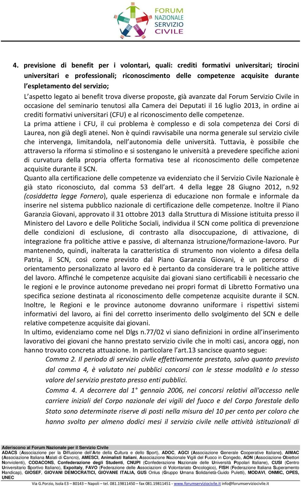 formativi universitari (CFU) e al riconoscimento delle competenze. La prima attiene i CFU, il cui problema è complesso e di sola competenza dei Corsi di Laurea, non già degli atenei.