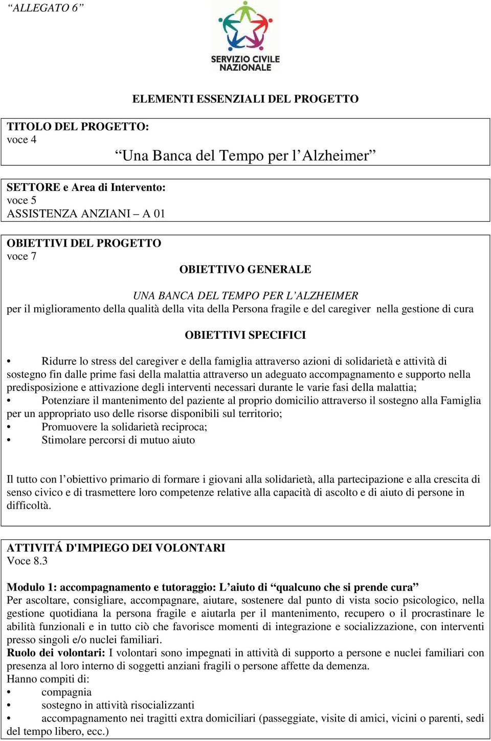 caregiver e della famiglia attraverso azioni di solidarietà e attività di sostegno fin dalle prime fasi della malattia attraverso un adeguato accompagnamento e supporto nella predisposizione e