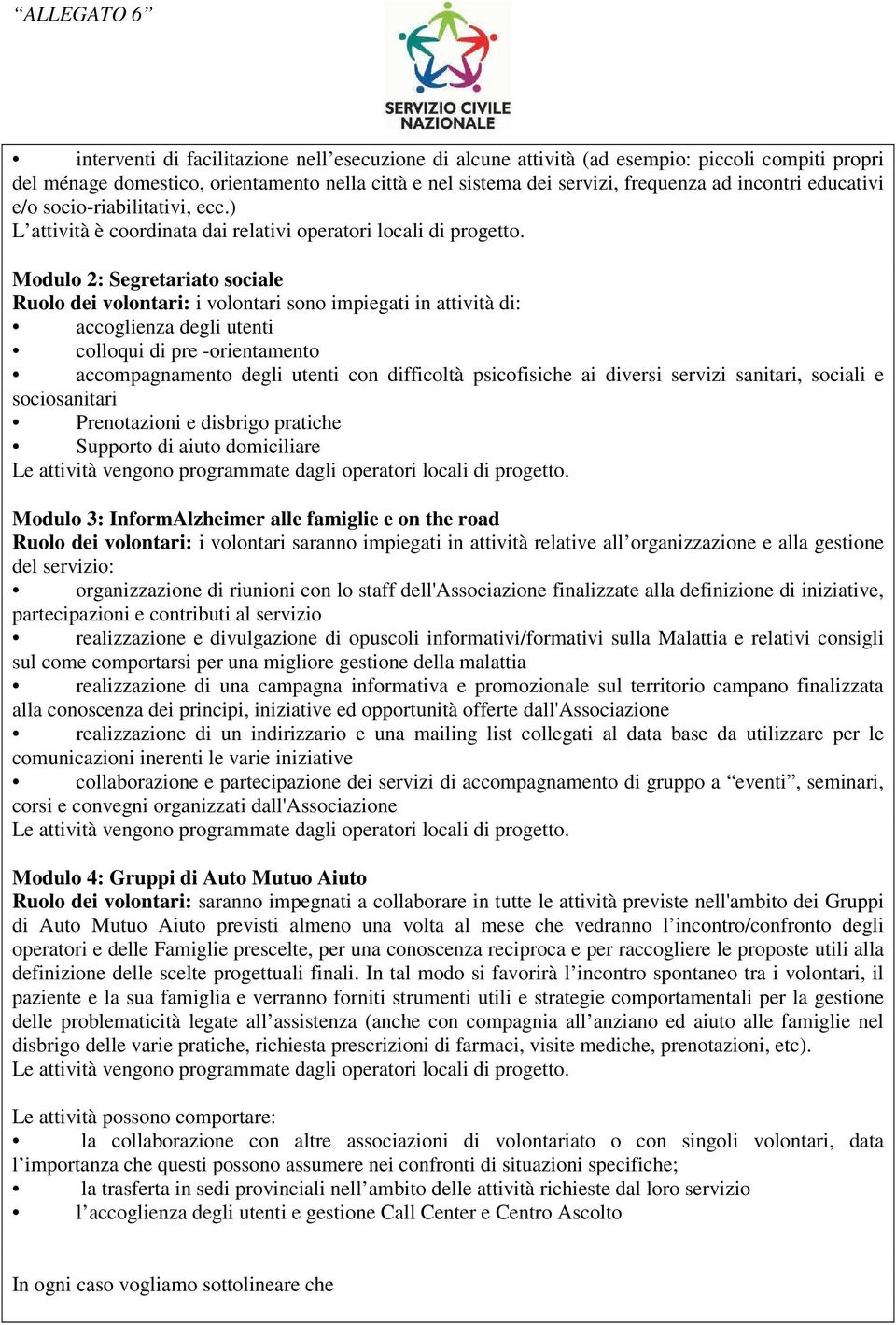 Modulo 2: Segretariato sociale Ruolo dei volontari: i volontari sono impiegati in attività di: accoglienza degli utenti colloqui di pre -orientamento accompagnamento degli utenti con difficoltà