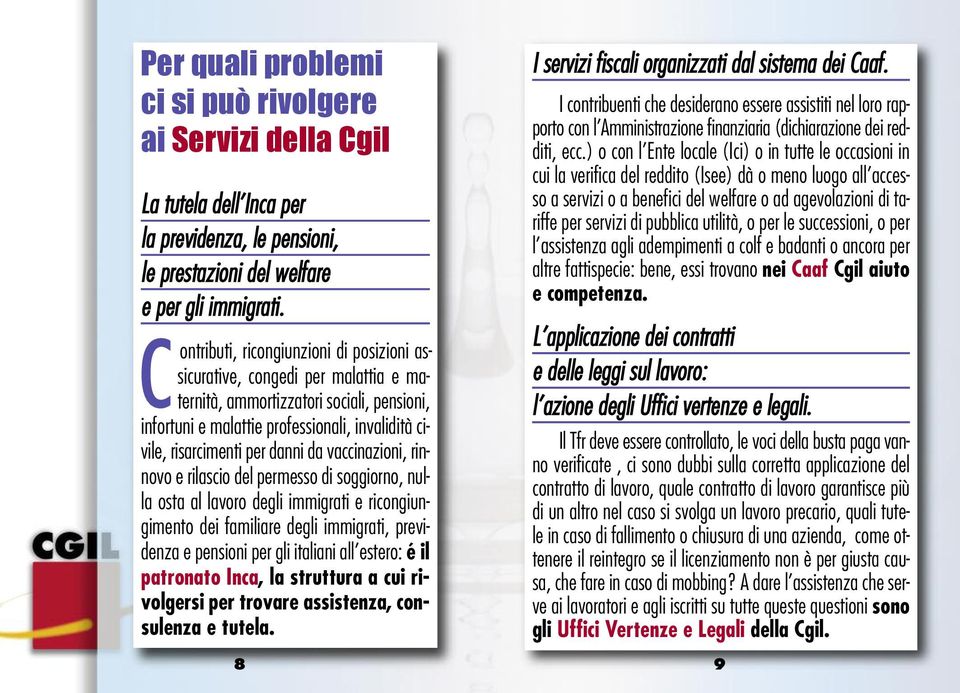 danni da vaccinazioni, rinnovo e rilascio del permesso di soggiorno, nulla osta al lavoro degli immigrati e ricongiungimento dei familiare degli immigrati, previdenza e pensioni per gli italiani all