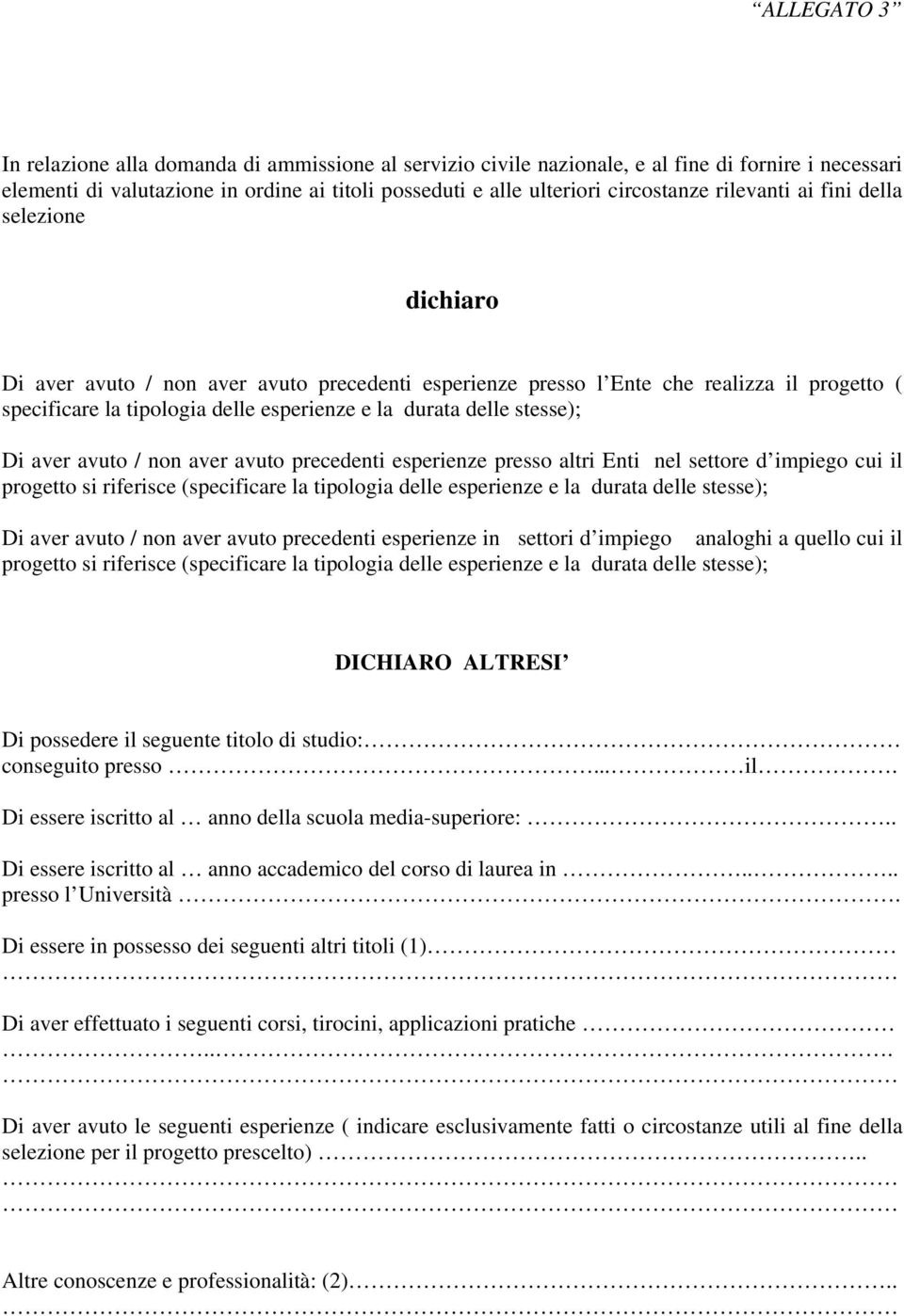 stesse); Di aver avuto / non aver avuto precedenti esperienze presso altri Enti nel settore d impiego cui il progetto si riferisce (specificare la tipologia delle esperienze e la durata delle