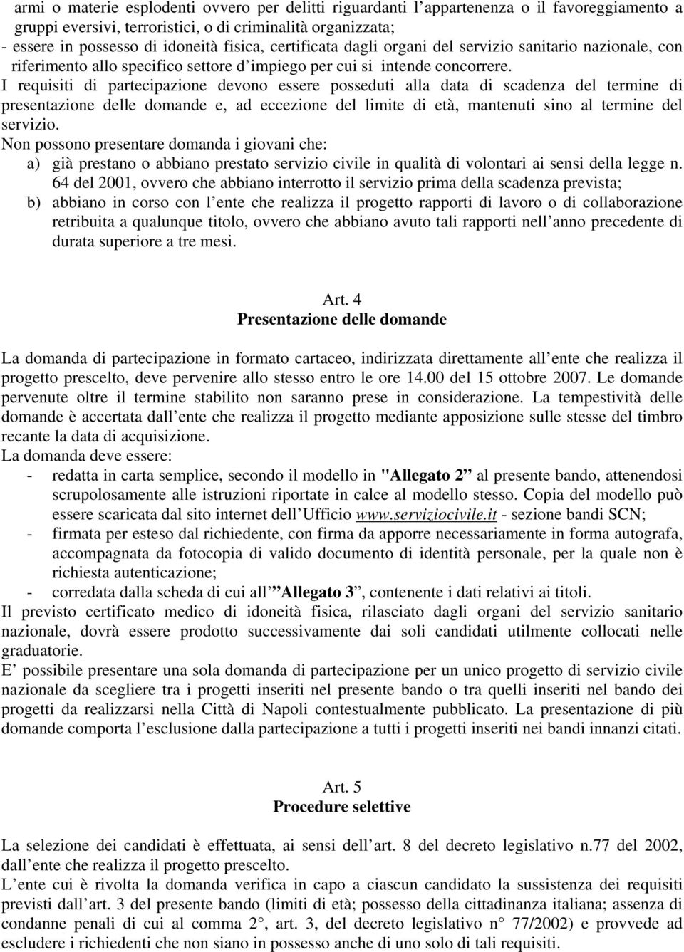 I requisiti di partecipazione devono essere posseduti alla data di scadenza del termine di presentazione delle domande e, ad eccezione del limite di età, mantenuti sino al termine del servizio.