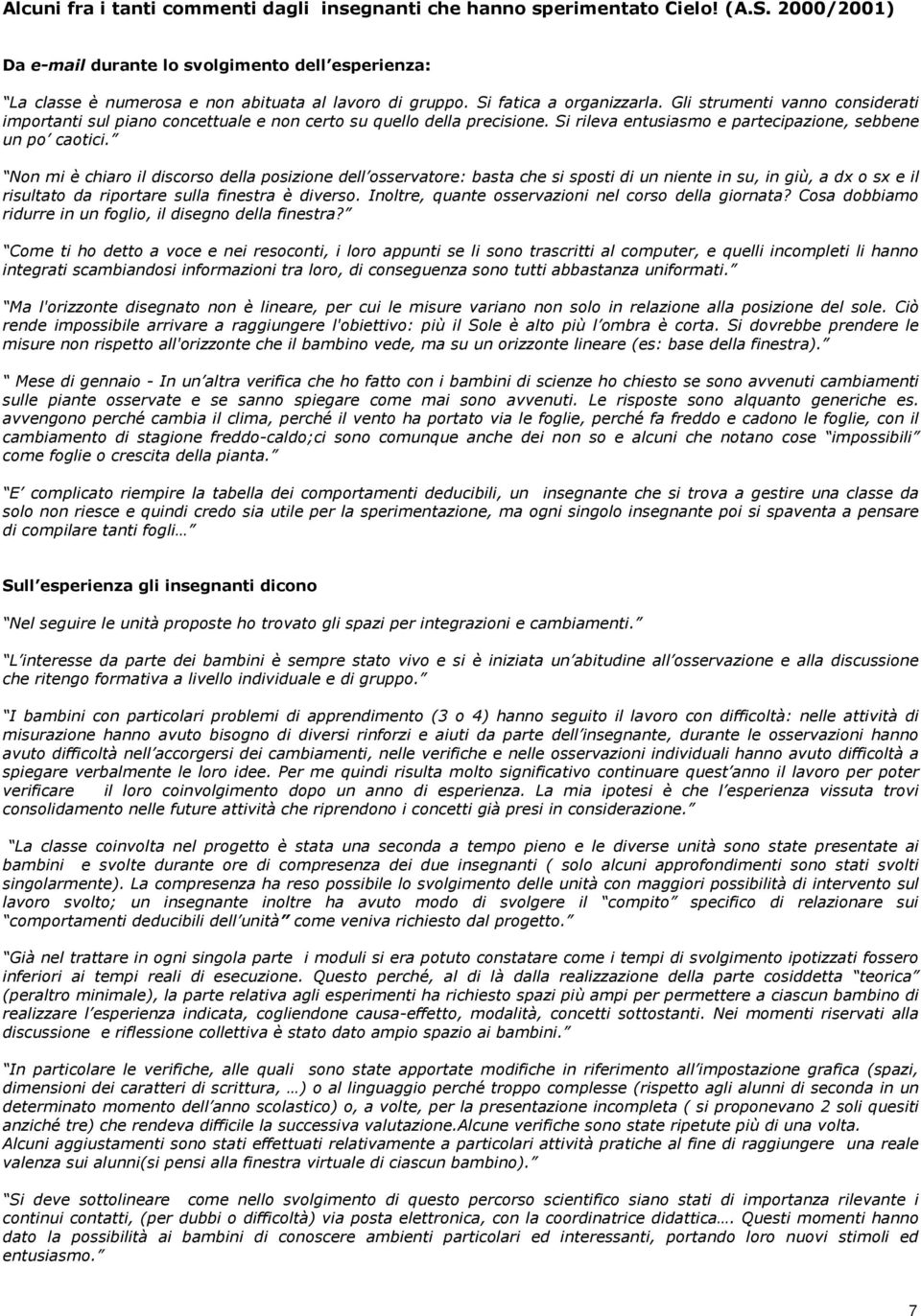 Non mi è chiaro il discorso della posizione dell osservatore: basta che si sposti di un niente in su, in giù, a dx o sx e il risultato da riportare sulla finestra è diverso.