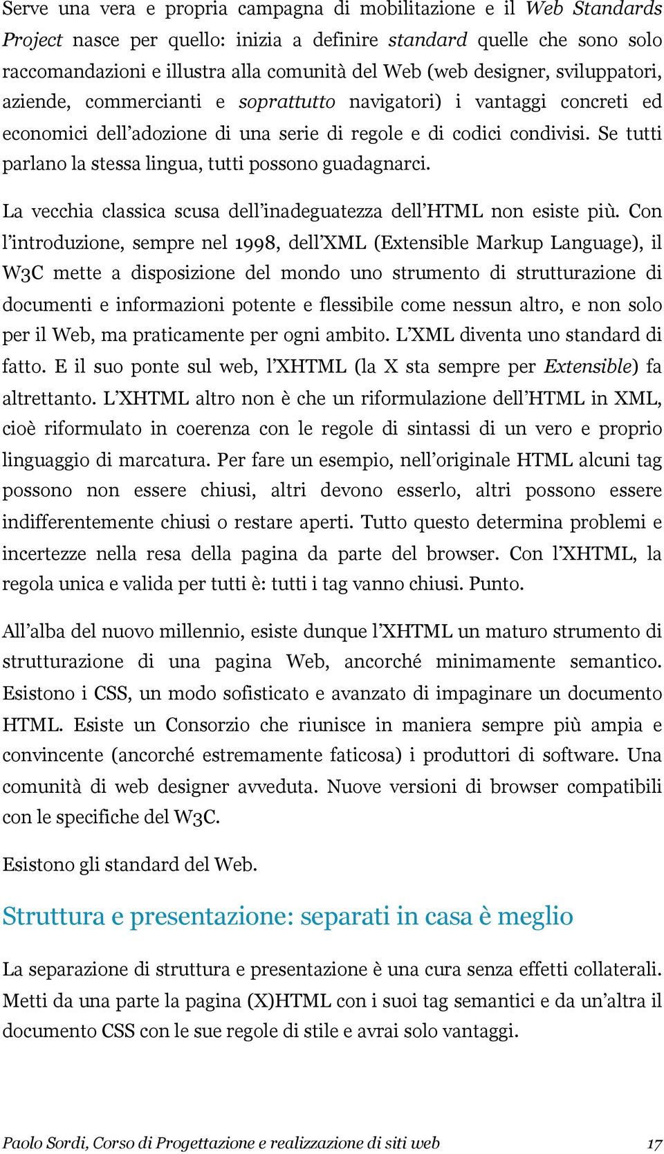 Se tutti parlano la stessa lingua, tutti possono guadagnarci. La vecchia classica scusa dell inadeguatezza dell HTML non esiste più.