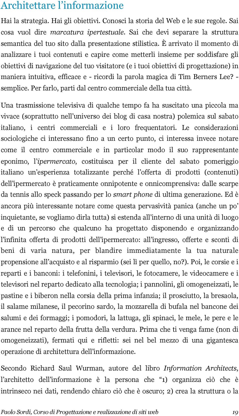 È arrivato il momento di analizzare i tuoi contenuti e capire come metterli insieme per soddisfare gli obiettivi di navigazione del tuo visitatore (e i tuoi obiettivi di progettazione) in maniera