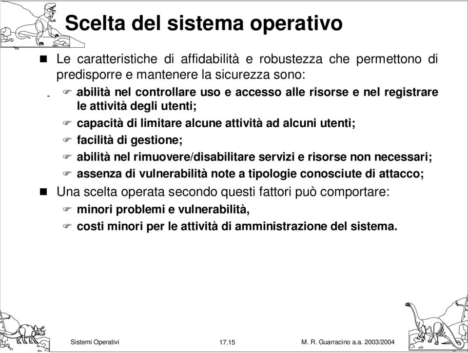 gestione; abilità nel rimuovere/disabilitare servizi e risorse non necessari; assenza di vulnerabilità note a tipologie conosciute di attacco; Una