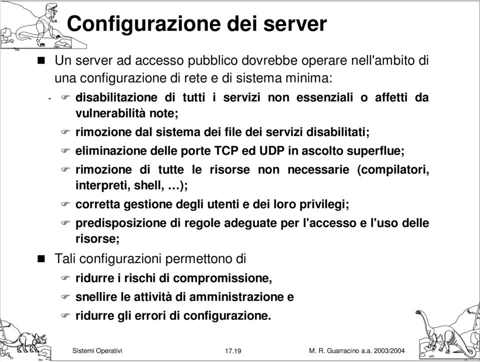 di tutte le risorse non necessarie (compilatori, interpreti, shell, ); corretta gestione degli utenti e dei loro privilegi; predisposizione di regole adeguate per l'accesso