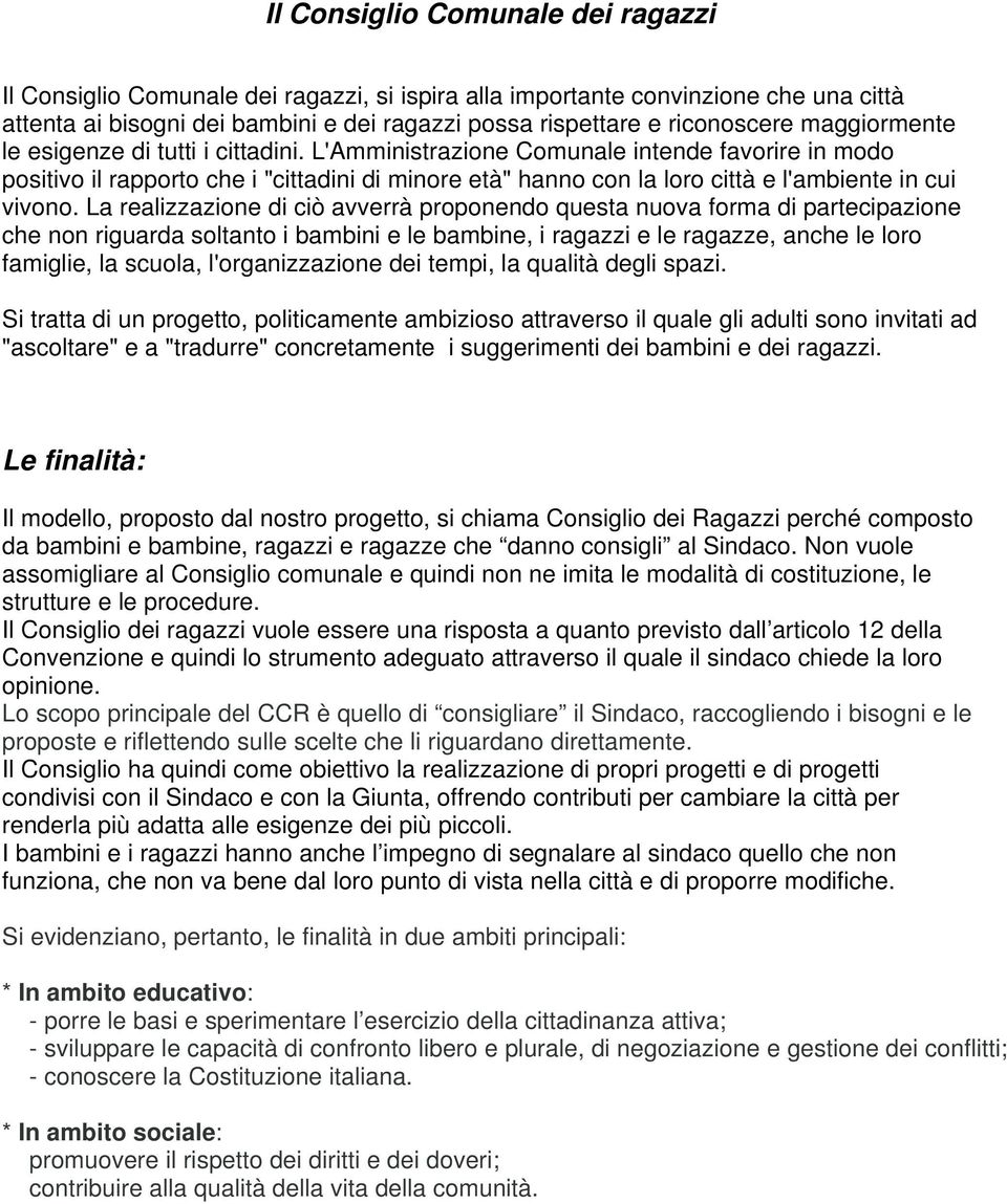 L'Amministrazione Comunale intende favorire in modo positivo il rapporto che i "cittadini di minore età" hanno con la loro città e l'ambiente in cui vivono.