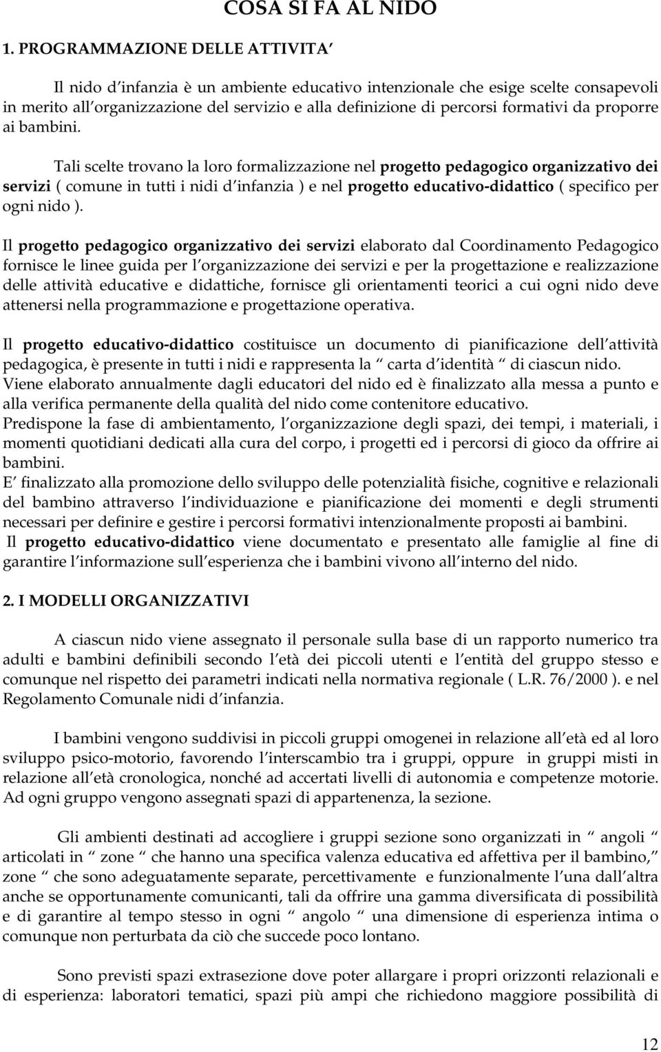 bambini. Tali scelte trvan la lr frmalizzazine nel prgett pedaggic rganizzativ dei servizi ( cmune in tutti i nidi d infanzia ) e nel prgett educativ-didattic ( specific per gni nid ).