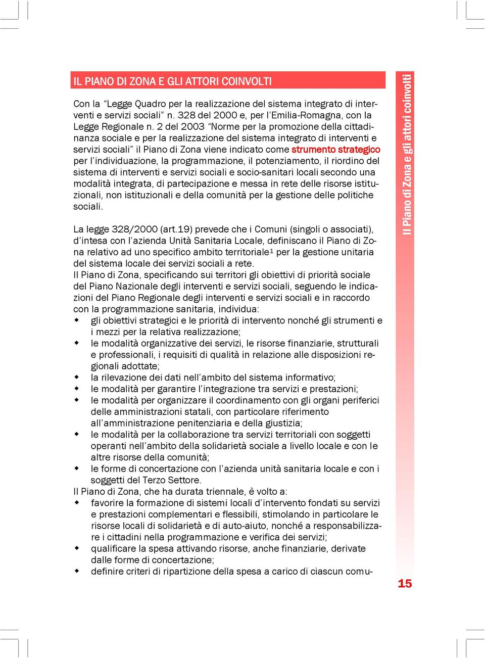 2 del 2003 Norme per la promozione della cittadinanza sociale e per la realizzazione del sistema integrato di interventi e servizi sociali il Piano di Zona viene indicato come strumento strategico