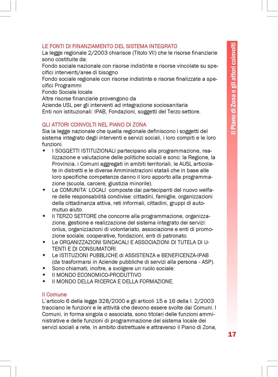 provengono da Aziende USL per gli interventi ad integrazione sociosanitaria Enti non istituzionali: IPAB, Fondazioni, soggetti del Terzo settore.