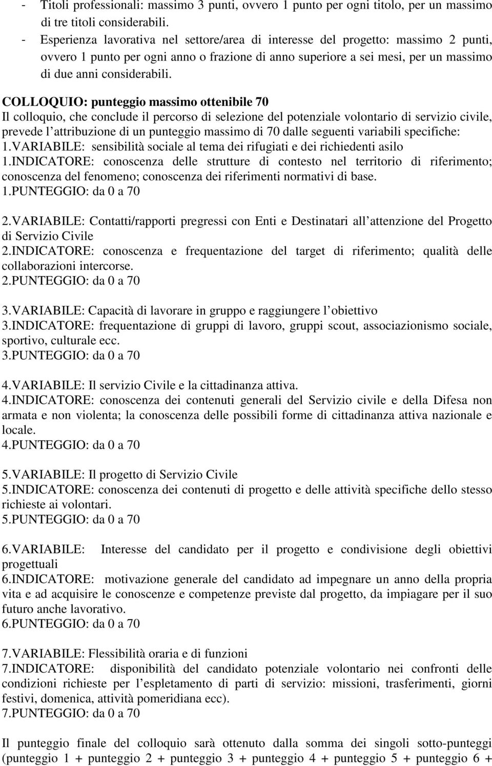 COLLOQUIO: punteggio massimo ottenibile 70 Il colloquio, che conclude il percorso di selezione del potenziale volontario di servizio civile, prevede l attribuzione di un punteggio massimo di 70 dalle