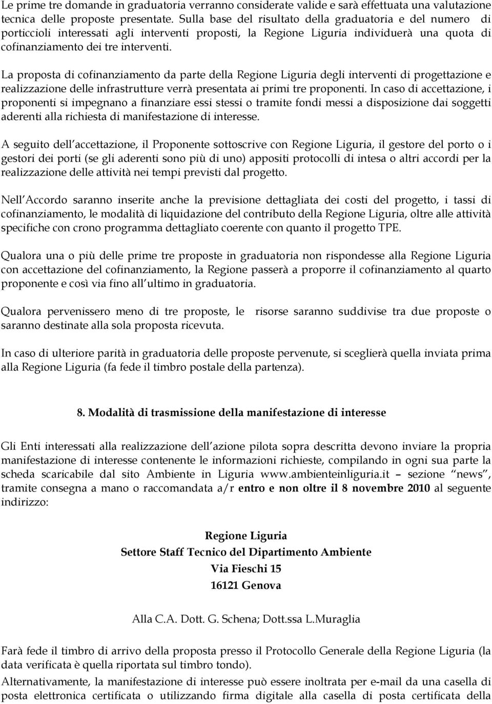 La proposta di cofinanziamento da parte della Regione Liguria degli interventi di progettazione e realizzazione delle infrastrutture verrà presentata ai primi tre proponenti.